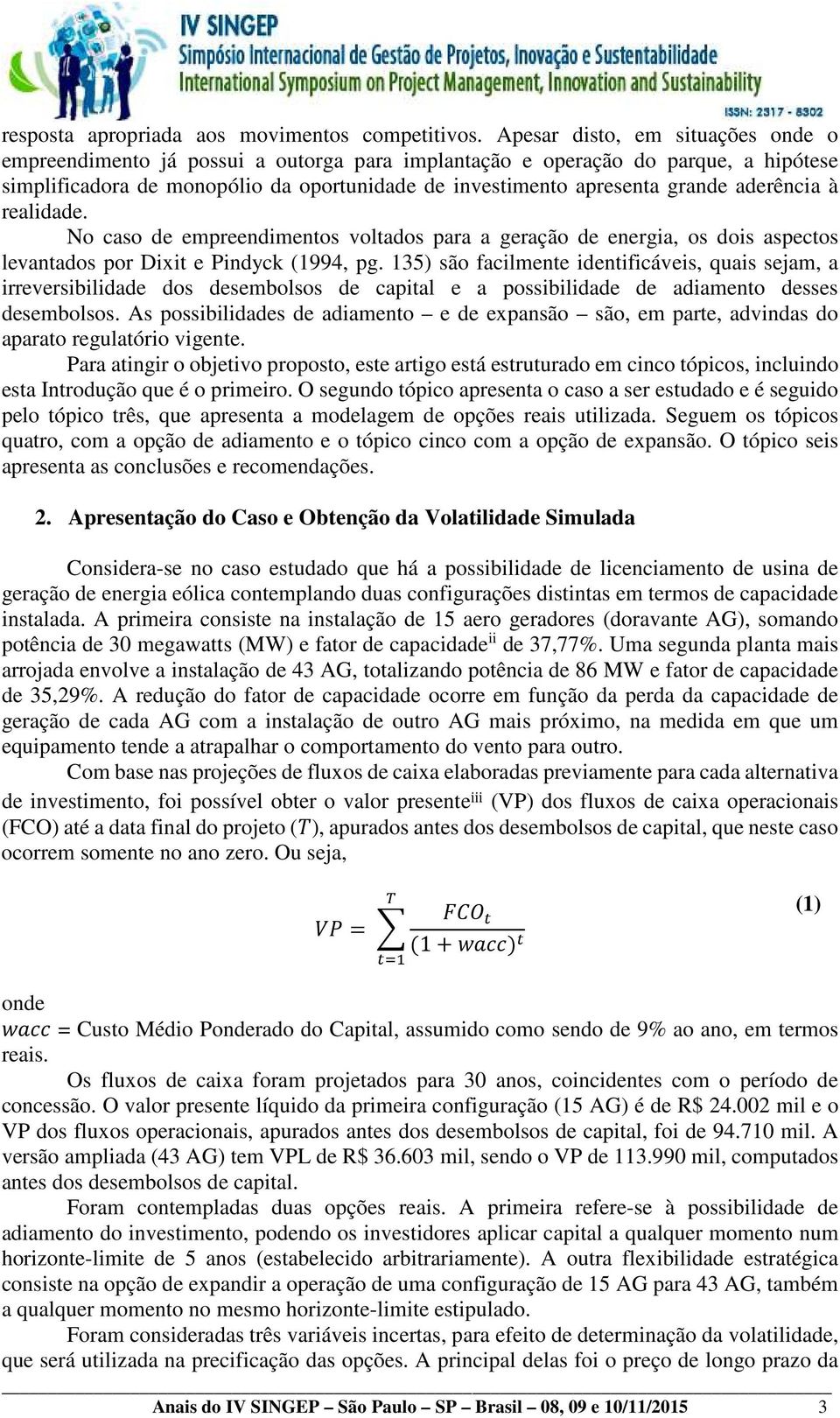 aderência à realidade. No caso de empreendimentos voltados para a geração de energia, os dois aspectos levantados por Dixit e Pindyck (1994, pg.