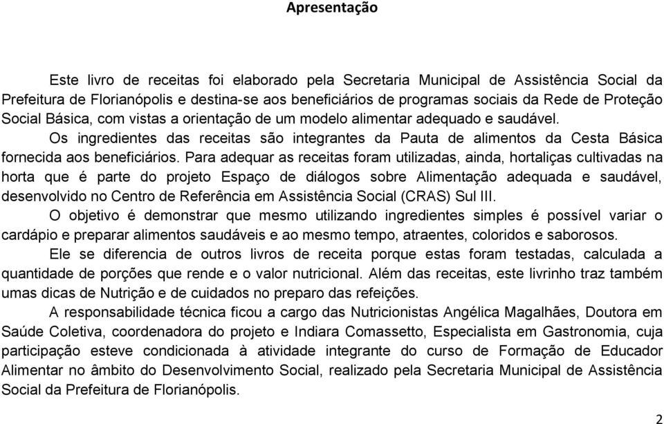 Os ingredientes das receitas são integrantes da Pauta de alimentos da Cesta Básica fornecida aos beneficiários.