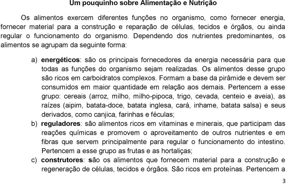 Dependendo dos nutrientes predominantes, os alimentos se agrupam da seguinte forma: a) energéticos: são os principais fornecedores da energia necessária para que todas as funções do organismo sejam