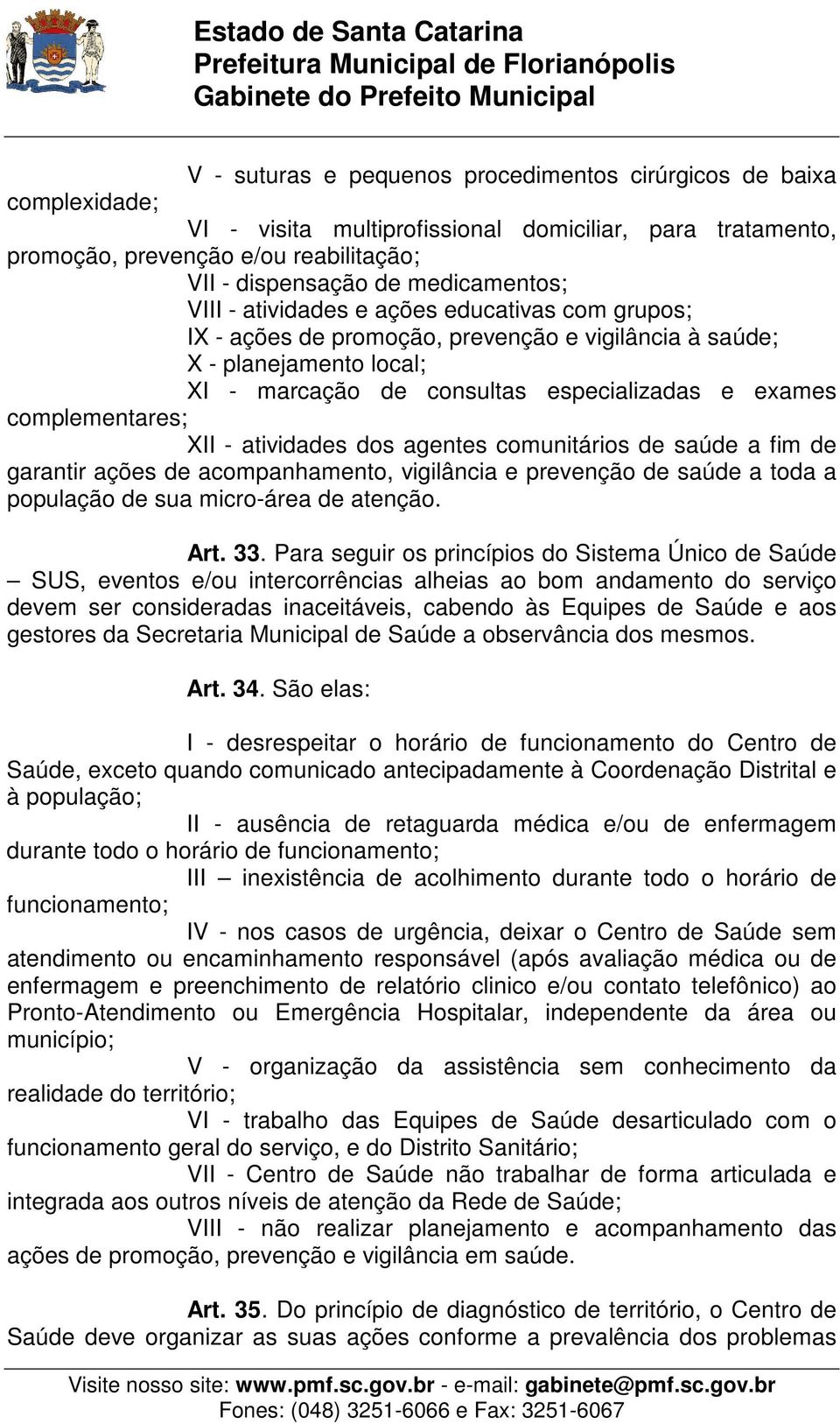 complementares; XII - atividades dos agentes comunitários de saúde a fim de garantir ações de acompanhamento, vigilância e prevenção de saúde a toda a população de sua micro-área de atenção. Art. 33.