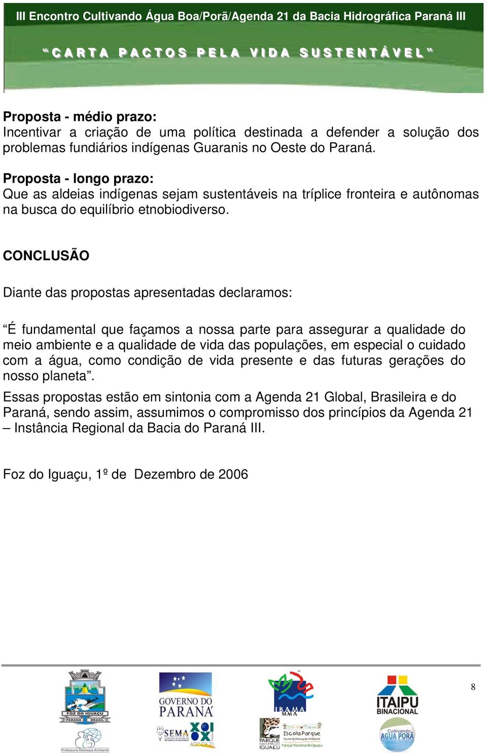 CONCLUSÃO Diante das propostas apresentadas declaramos: É fundamental que façamos a nossa parte para assegurar a qualidade do meio ambiente e a qualidade de vida das populações, em especial