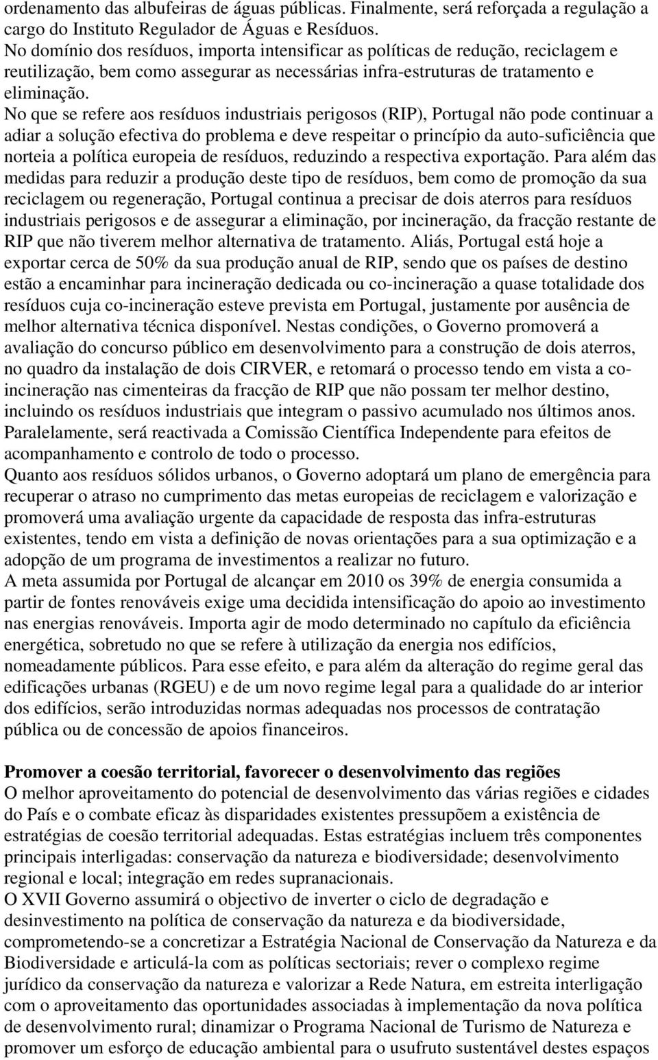 No que se refere aos resíduos industriais perigosos (RIP), Portugal não pode continuar a adiar a solução efectiva do problema e deve respeitar o princípio da auto-suficiência que norteia a política