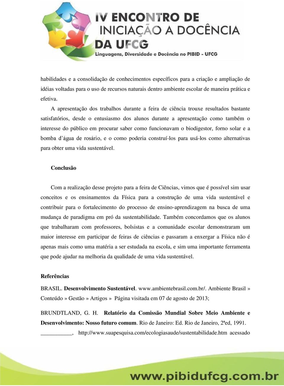 saber como funcionavam o biodigestor, forno solar e a bomba d água de rosário, e o como poderia construí-los para usá-los como alternativas para obter uma vida sustentável.