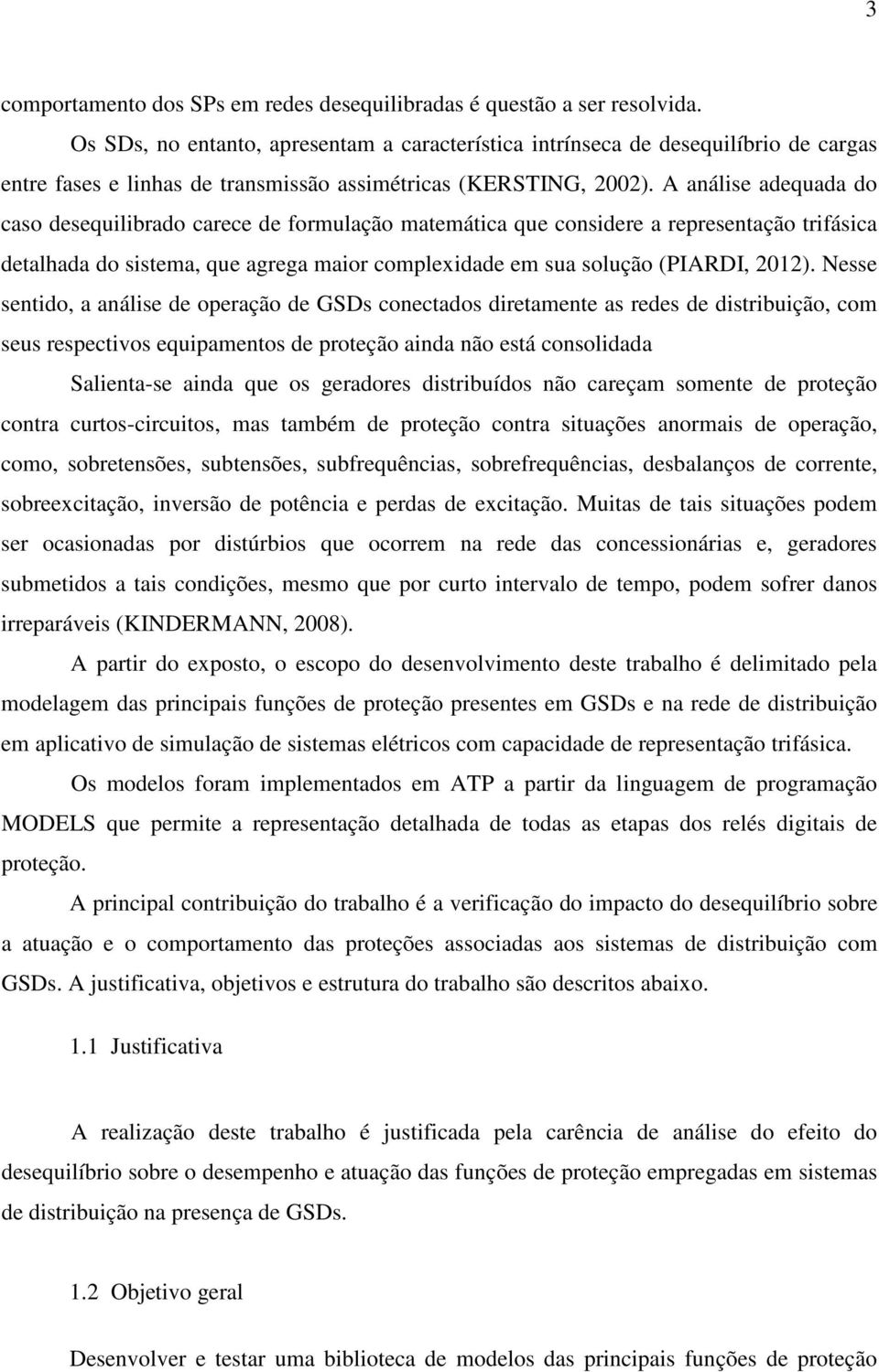 A análise adequada do caso desequilibrado carece de formulação matemática que considere a representação trifásica detalhada do sistema, que agrega maior complexidade em sua solução (PIARDI, 2012).