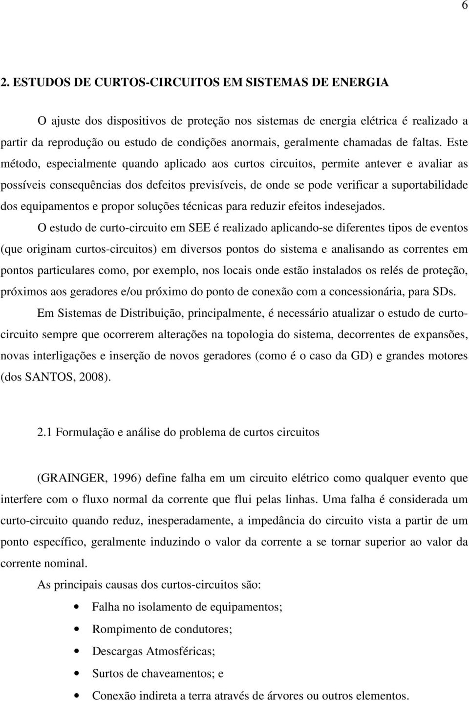 Este método, especialmente quando aplicado aos curtos circuitos, permite antever e avaliar as possíveis consequências dos defeitos previsíveis, de onde se pode verificar a suportabilidade dos