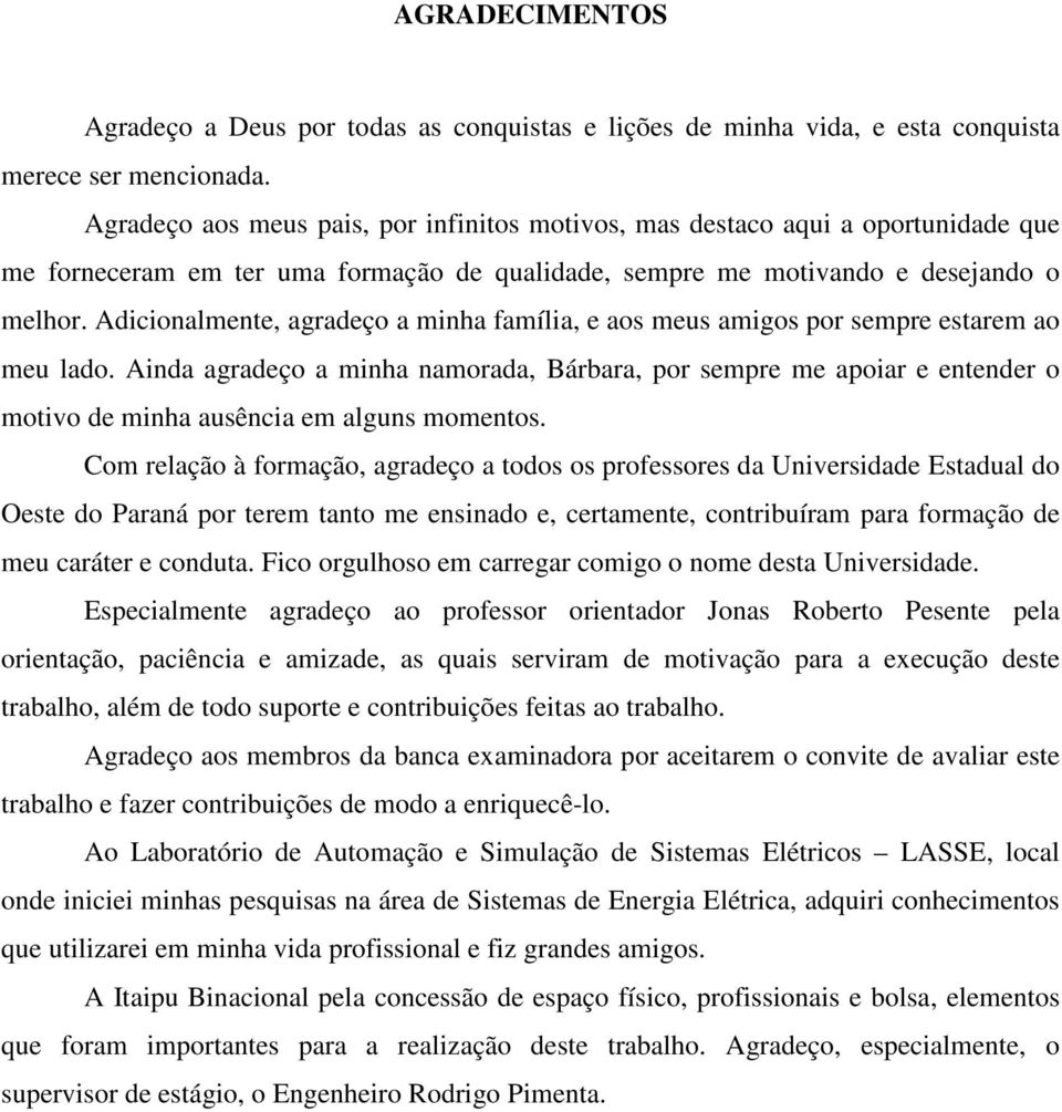 Adicionalmente, agradeço a minha família, e aos meus amigos por sempre estarem ao meu lado.