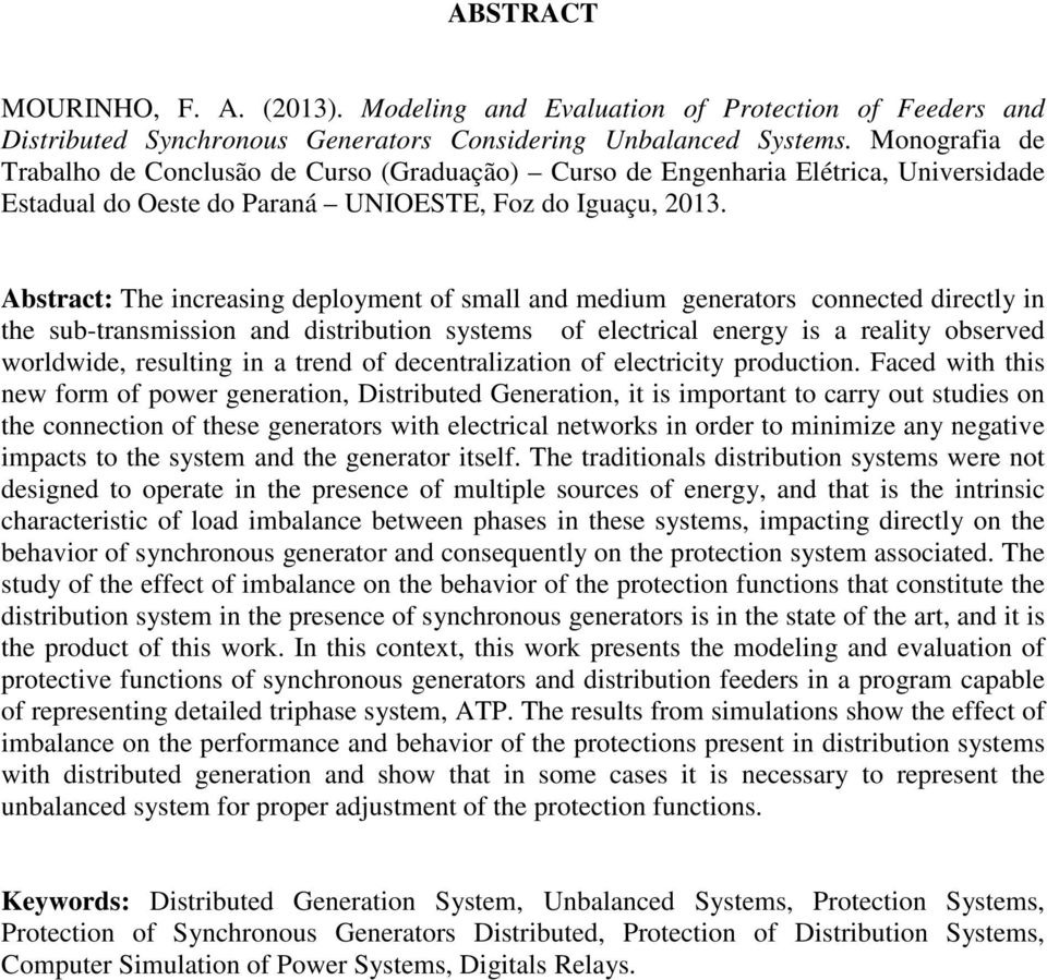 Abstract: The increasing deployment of small and medium generators connected directly in the sub-transmission and distribution systems of electrical energy is a reality observed worldwide, resulting