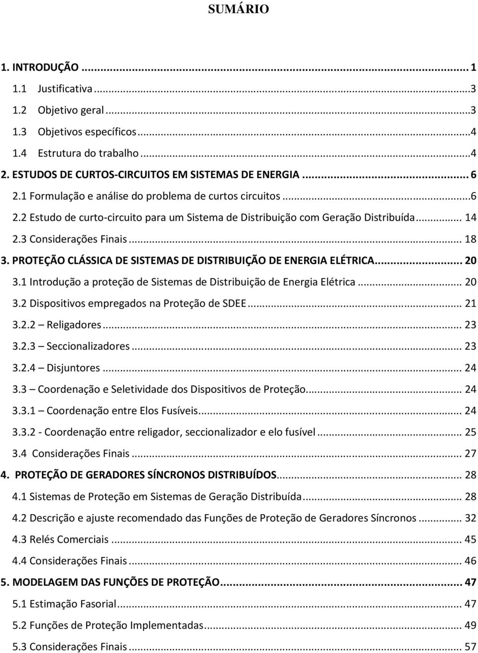 PROTEÇÃO CLÁSSICA DE SISTEMAS DE DISTRIBUIÇÃO DE ENERGIA ELÉTRICA... 20 3.1 Introdução a proteção de Sistemas de Distribuição de Energia Elétrica... 20 3.2 Dispositivos empregados na Proteção de SDEE.