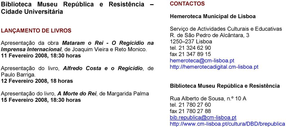 12 Fevereiro 2008, 18 horas Apresentação do livro, A Morte do Rei, de Margarida Palma 15 Fevereiro 2008, 18:30 horas CONTACTOS Hemeroteca Municipal de Lisboa Serviço de Actividades Culturais e