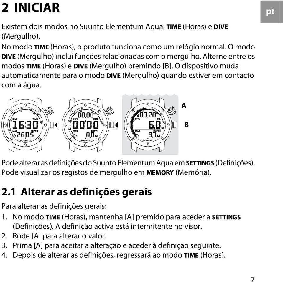 O dispositivo muda automaticamente para o modo DIVE (Mergulho) quando estiver em contacto com a água. Pode alterar as definições do Suunto Elementum Aqua em SETTINGS (Definições).