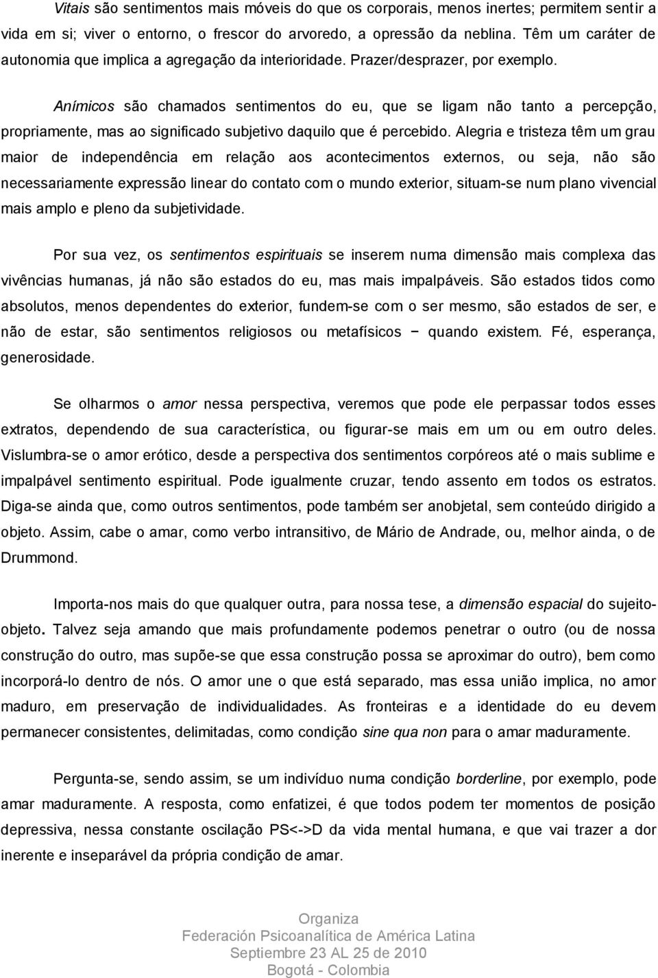 Anímicos são chamados sentimentos do eu, que se ligam não tanto a percepção, propriamente, mas ao significado subjetivo daquilo que é percebido.