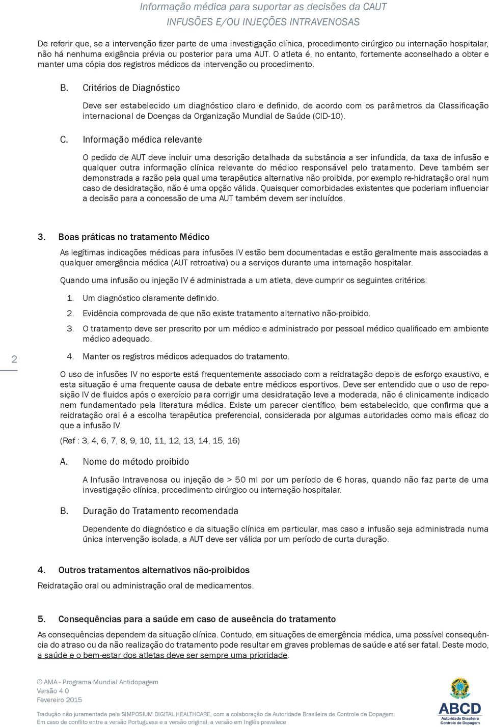 Critérios de Diagnóstico Deve ser estabelecido um diagnóstico claro e defi nido, de acordo com os parâmetros da Cl