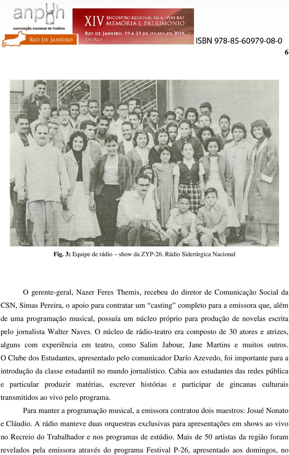 uma programação musical, possuía um núcleo próprio para produção de novelas escrita pelo jornalista Walter Naves.