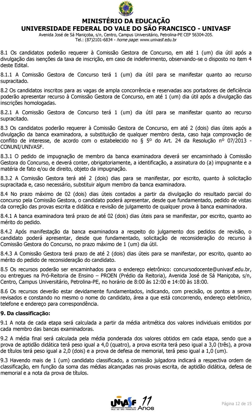 1.1 A Comissão Gestora de Concurso terá 1 (um) dia útil para se manifestar quanto ao recurso supracitado. 8.