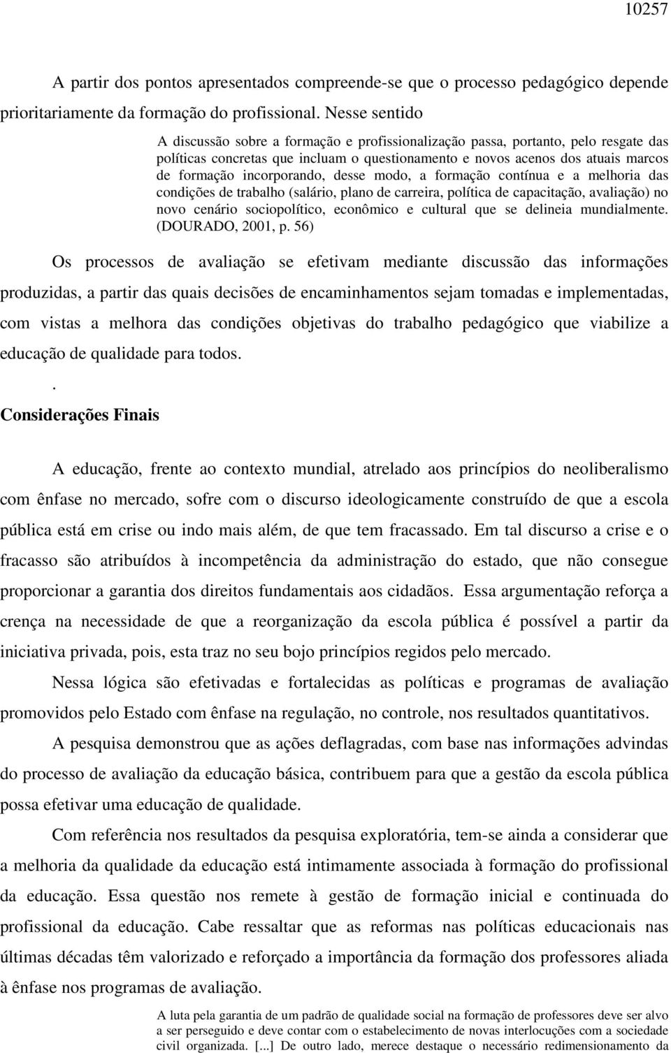 incorporando, desse modo, a formação contínua e a melhoria das condições de trabalho (salário, plano de carreira, política de capacitação, avaliação) no novo cenário sociopolítico, econômico e