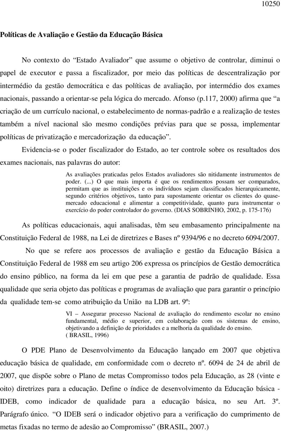 117, 2000) afirma que a criação de um currículo nacional, o estabelecimento de normas-padrão e a realização de testes também a nível nacional são mesmo condições prévias para que se possa,