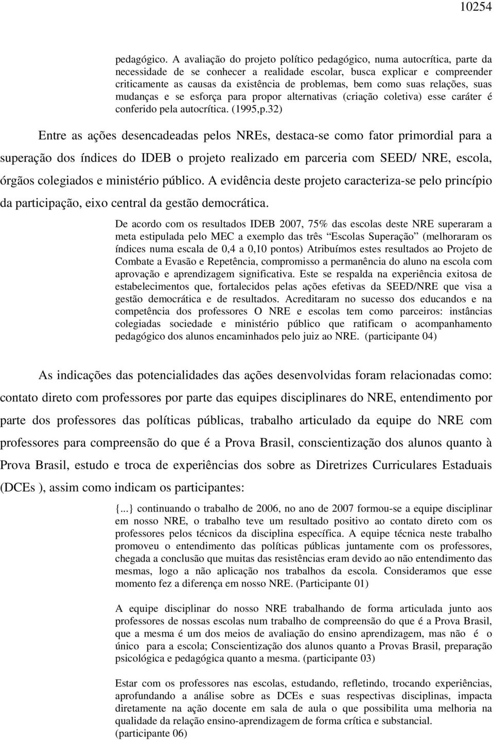 bem como suas relações, suas mudanças e se esforça para propor alternativas (criação coletiva) esse caráter é conferido pela autocrítica. (1995,p.