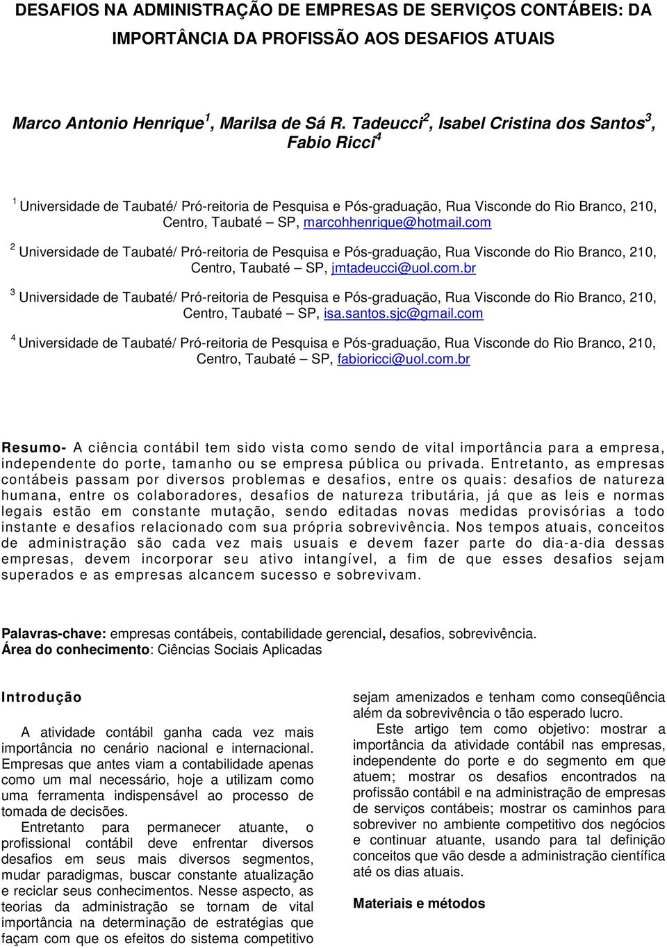 marcohhenrique@hotmail.com 2 Universidade de Taubaté/ Pró-reitoria de Pesquisa e Pós-graduação, Rua Visconde do Rio Branco, 210, Centro, Taubaté SP, jmtadeucci@uol.com.br 3 Universidade de Taubaté/ Pró-reitoria de Pesquisa e Pós-graduação, Rua Visconde do Rio Branco, 210, Centro, Taubaté SP, isa.