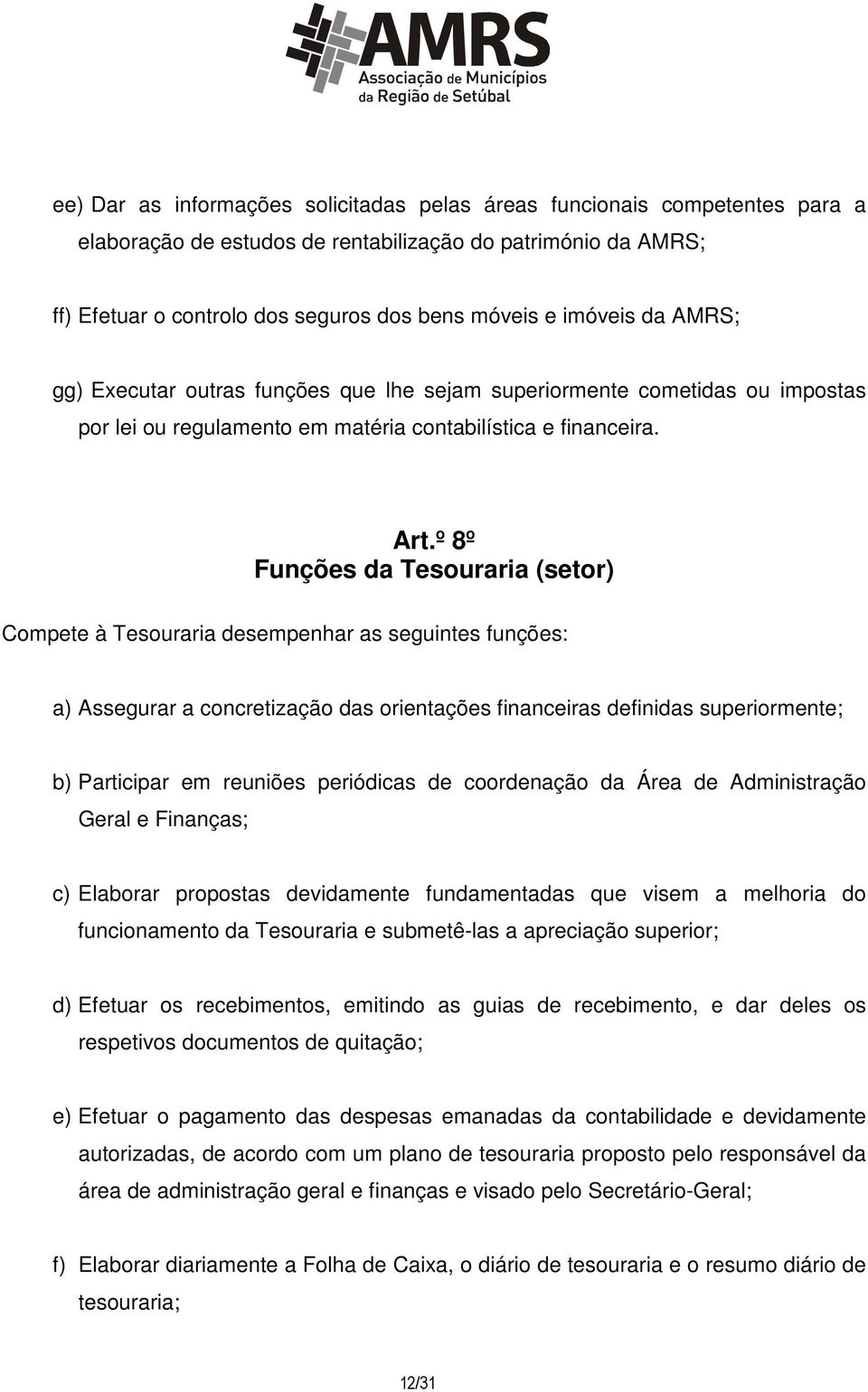 º 8º Funções da Tesouraria (setor) Compete à Tesouraria desempenhar as seguintes funções: a) Assegurar a concretização das orientações financeiras definidas superiormente; b) Participar em reuniões