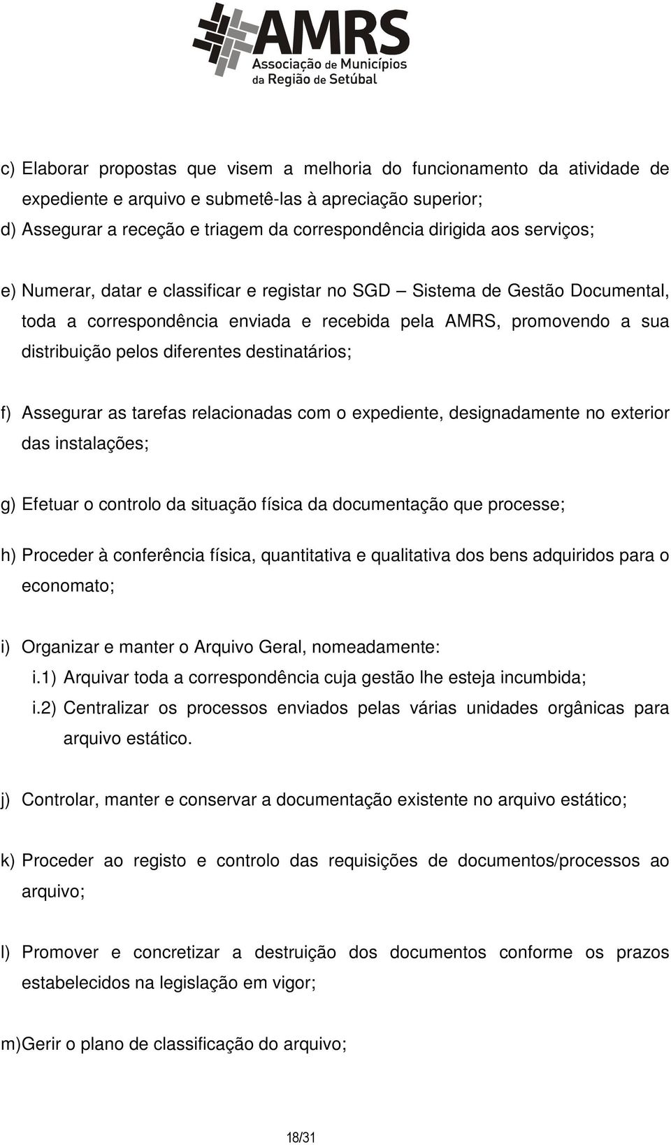 destinatários; f) Assegurar as tarefas relacionadas com o expediente, designadamente no exterior das instalações; g) Efetuar o controlo da situação física da documentação que processe; h) Proceder à