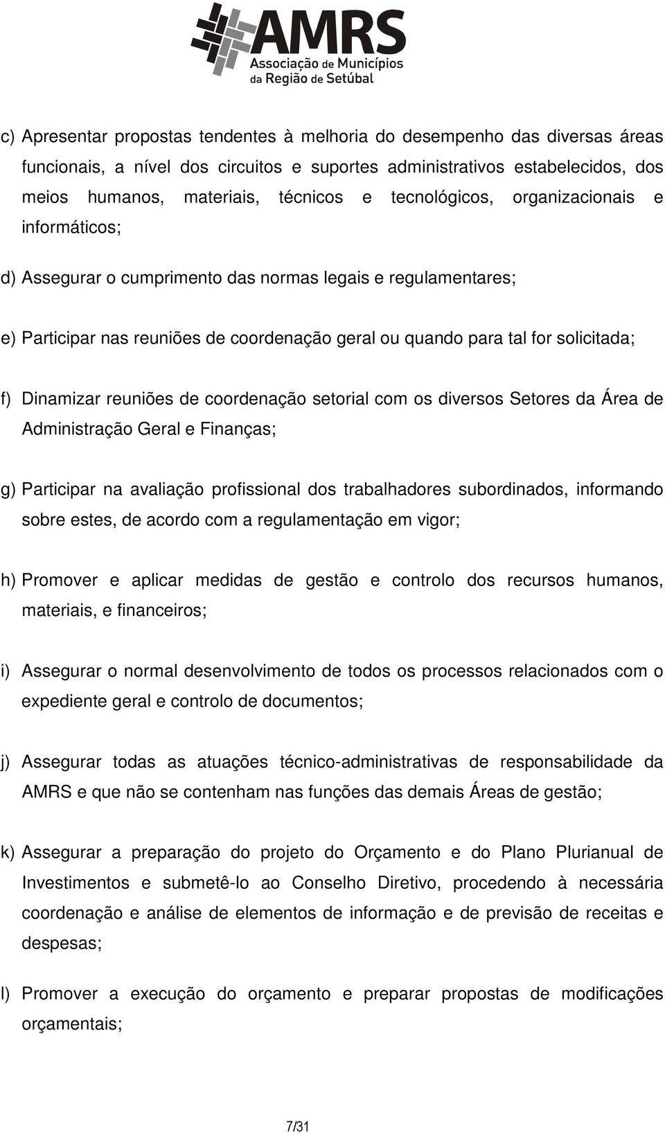 Dinamizar reuniões de coordenação setorial com os diversos Setores da Área de Administração Geral e Finanças; g) Participar na avaliação profissional dos trabalhadores subordinados, informando sobre