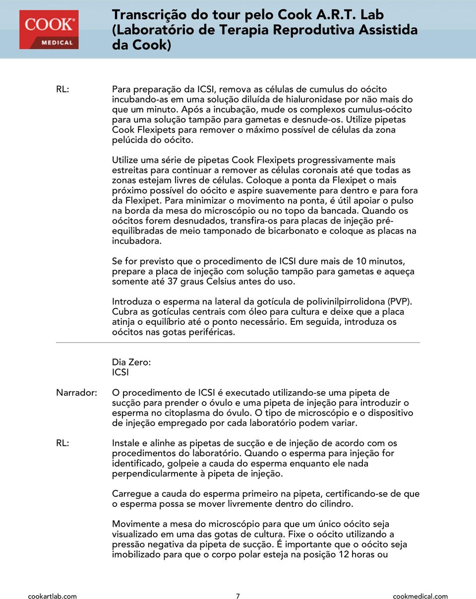 Utilize pipetas Cook Flexipets para remover o máximo possível de células da zona pelúcida do oócito.