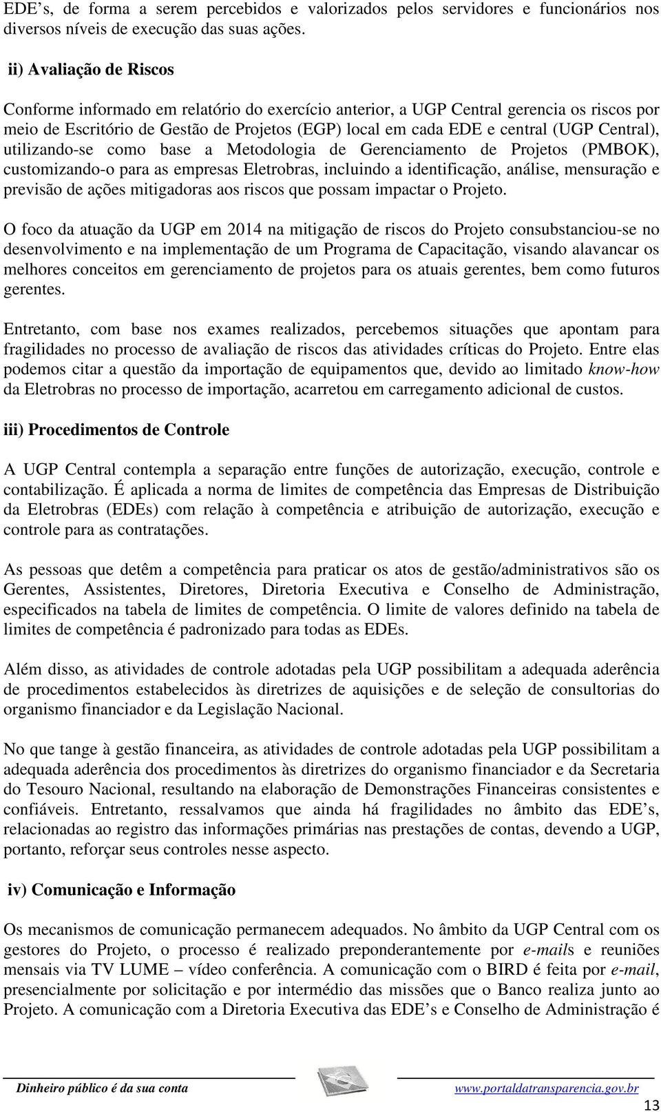 Central), utilizando-se como base a Metodologia de Gerenciamento de Projetos (PMBOK), customizando-o para as empresas Eletrobras, incluindo a identificação, análise, mensuração e previsão de ações