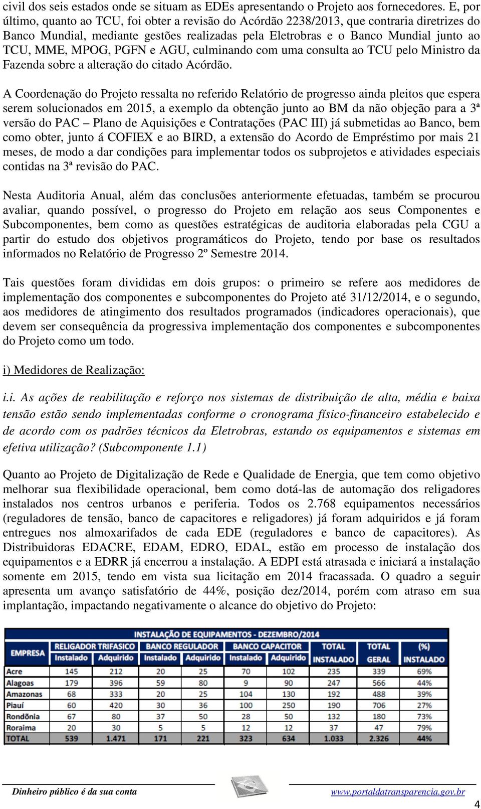 MPOG, PGFN e AGU, culminando com uma consulta ao TCU pelo Ministro da Fazenda sobre a alteração do citado Acórdão.