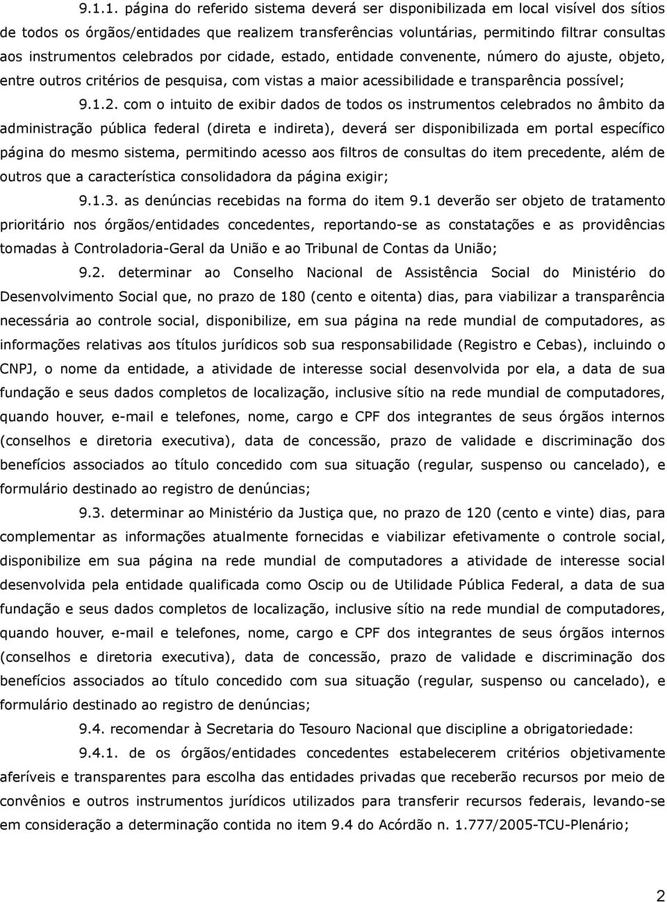 com o intuito de exibir dados de todos os instrumentos celebrados no âmbito da administração pública federal (direta e indireta), deverá ser disponibilizada em portal específico página do mesmo