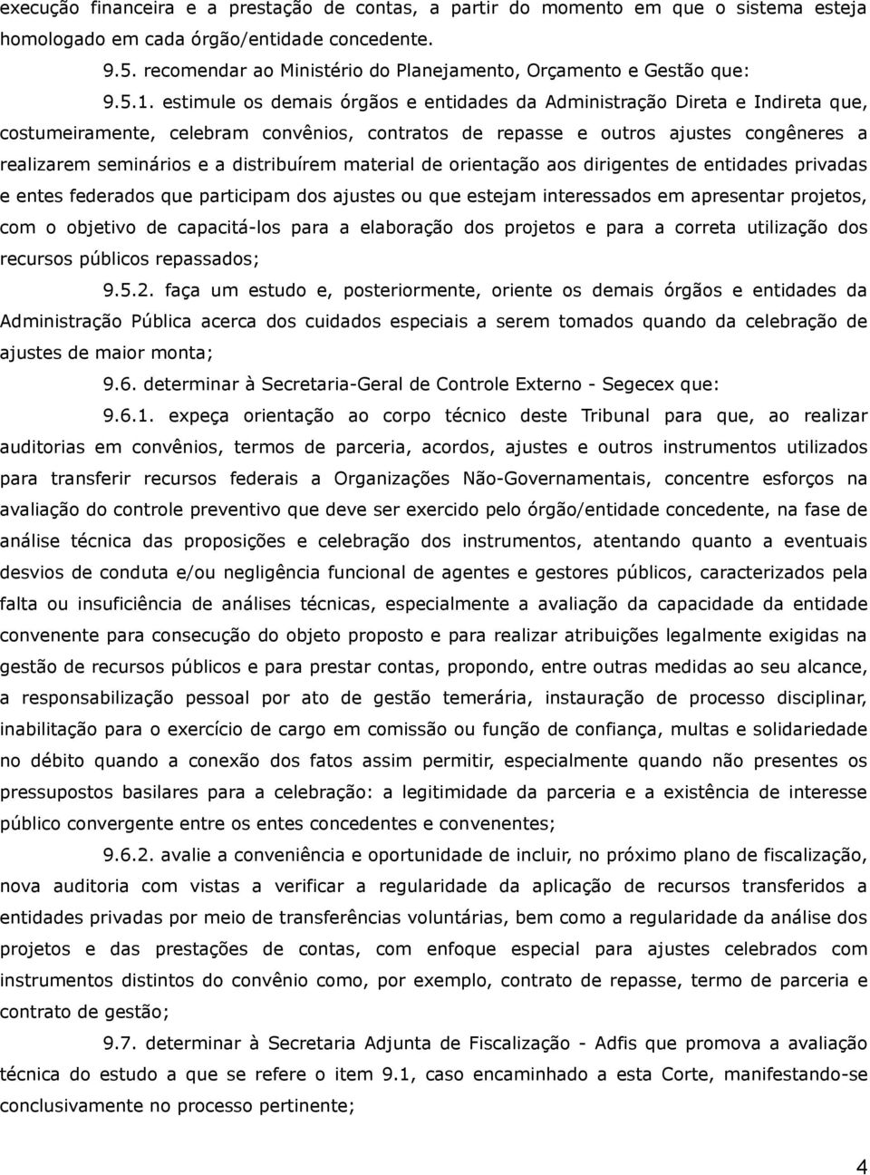 estimule os demais órgãos e entidades da Administração Direta e Indireta que, costumeiramente, celebram convênios, contratos de repasse e outros ajustes congêneres a realizarem seminários e a