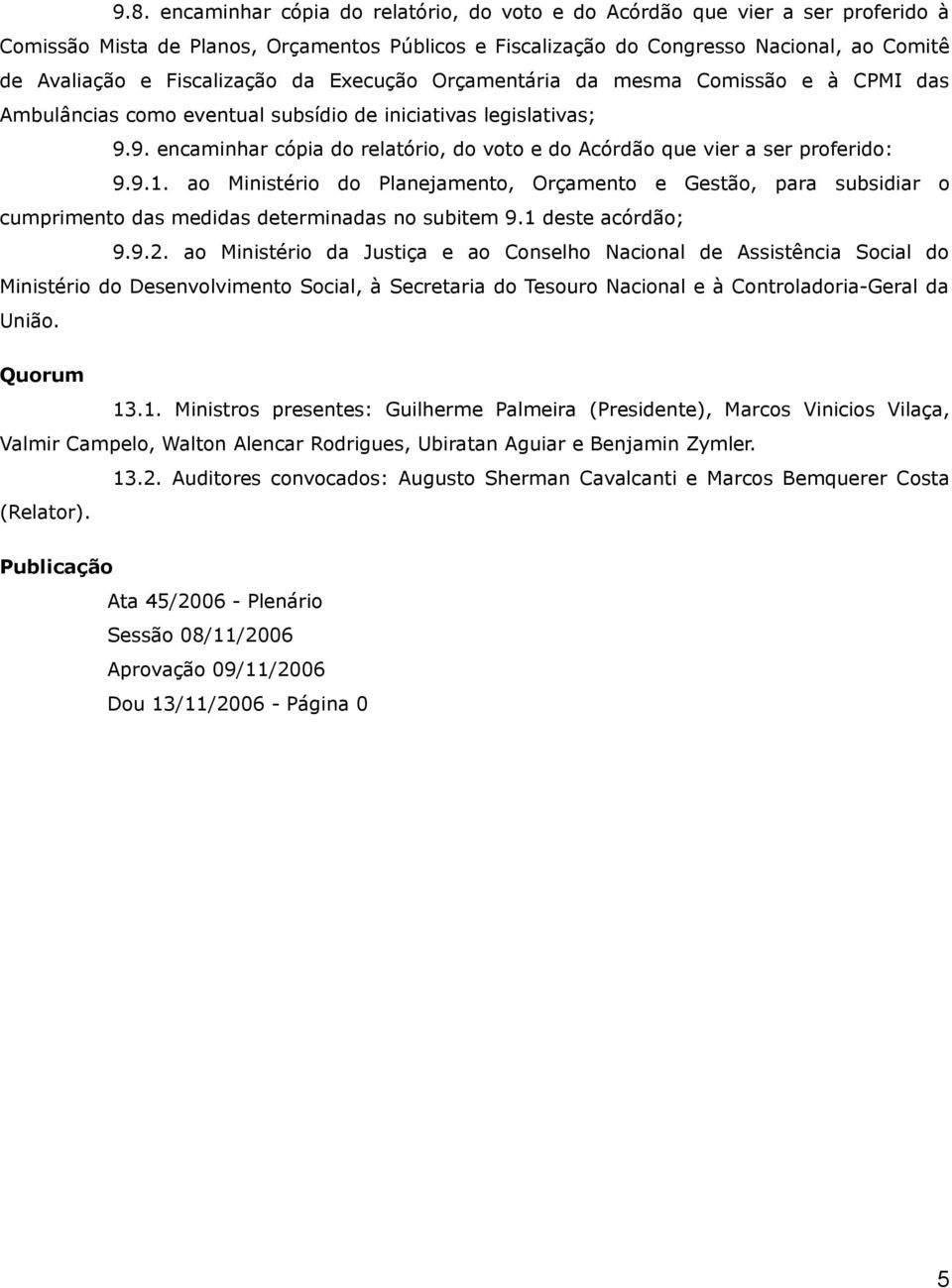 9. encaminhar cópia do relatório, do voto e do Acórdão que vier a ser proferido: 9.9.1.