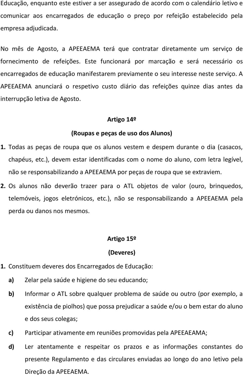 Este funcionará por marcação e será necessário os encarregados de educação manifestarem previamente o seu interesse neste serviço.