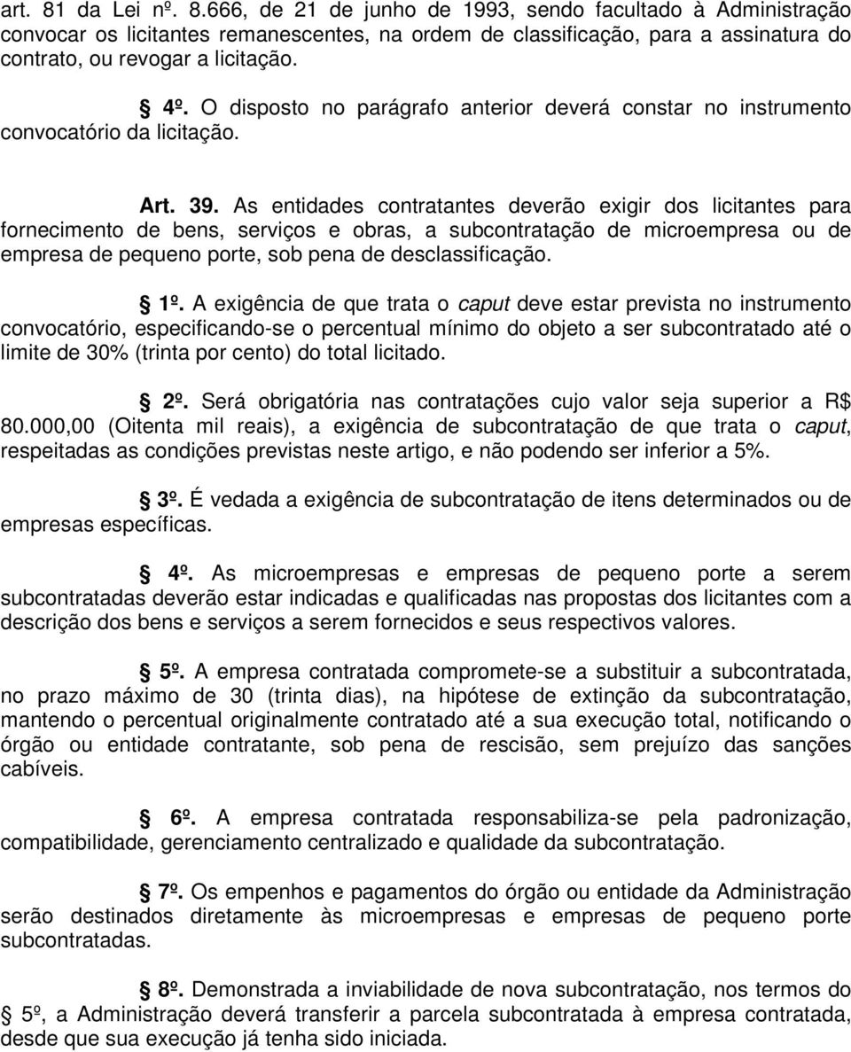 As entidades contratantes deverão exigir dos licitantes para fornecimento de bens, serviços e obras, a subcontratação de microempresa ou de empresa de pequeno porte, sob pena de desclassificação. 1º.