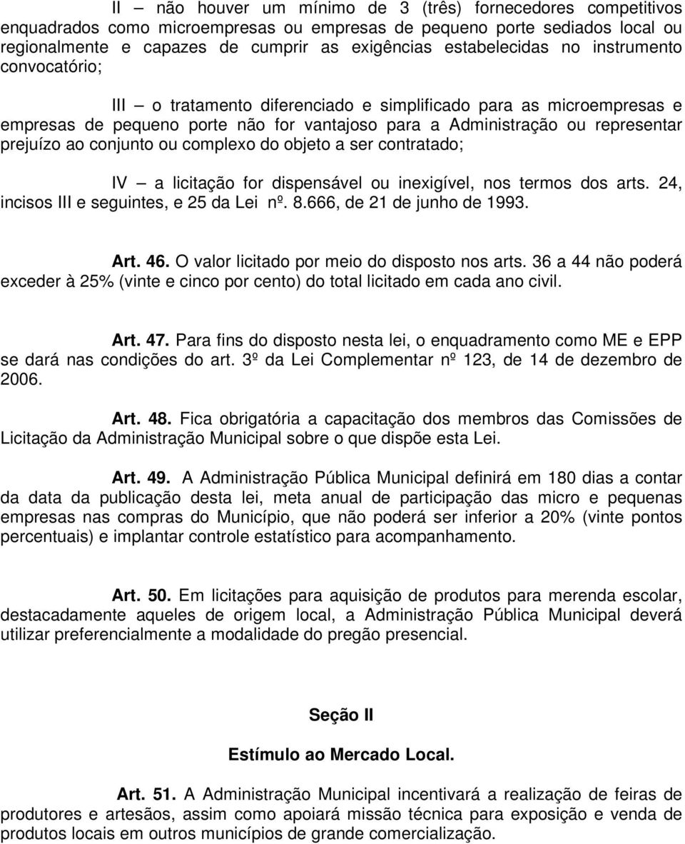 prejuízo ao conjunto ou complexo do objeto a ser contratado; IV a licitação for dispensável ou inexigível, nos termos dos arts. 24, incisos III e seguintes, e 25 da Lei nº. 8.