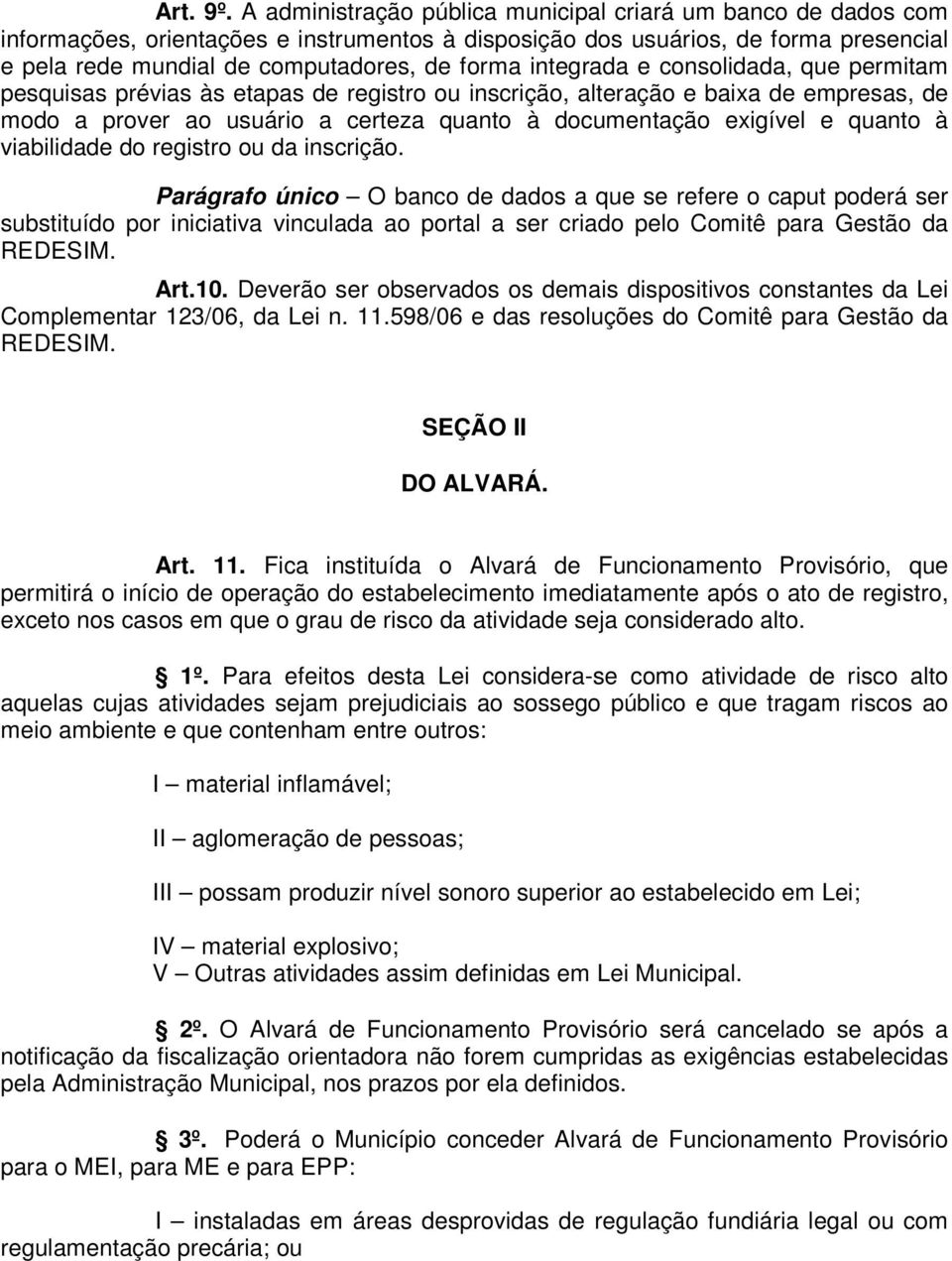 integrada e consolidada, que permitam pesquisas prévias às etapas de registro ou inscrição, alteração e baixa de empresas, de modo a prover ao usuário a certeza quanto à documentação exigível e