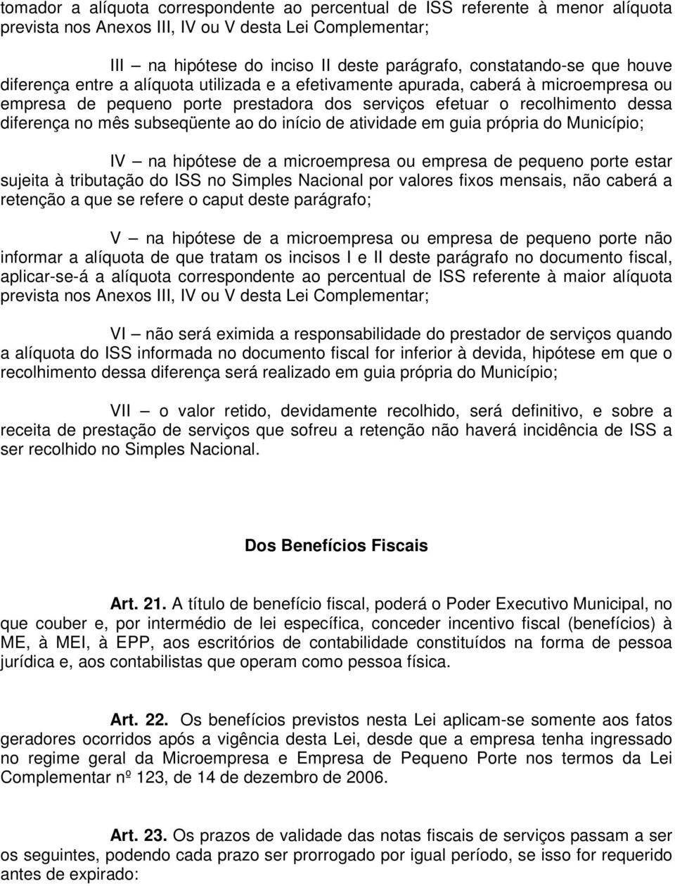 subseqüente ao do início de atividade em guia própria do Município; IV na hipótese de a microempresa ou empresa de pequeno porte estar sujeita à tributação do ISS no Simples Nacional por valores