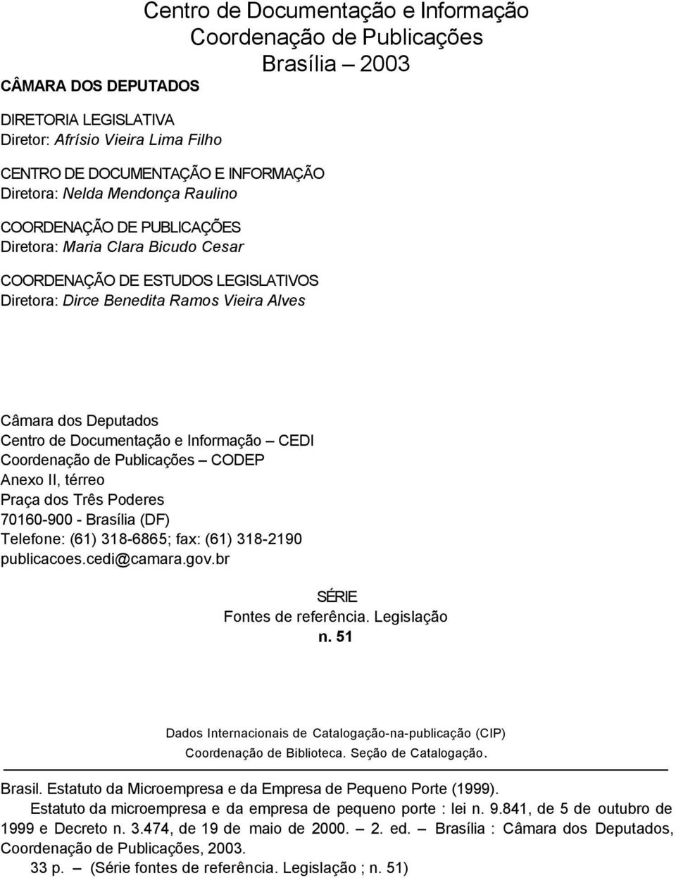 Centro de Documentação e Informação CEDI Coordenação de Publicações CODEP Anexo II, térreo Praça dos Três Poderes 70160-900 - Brasília (DF) Telefone: (61) 318-6865; fax: (61) 318-2190 publicacoes.