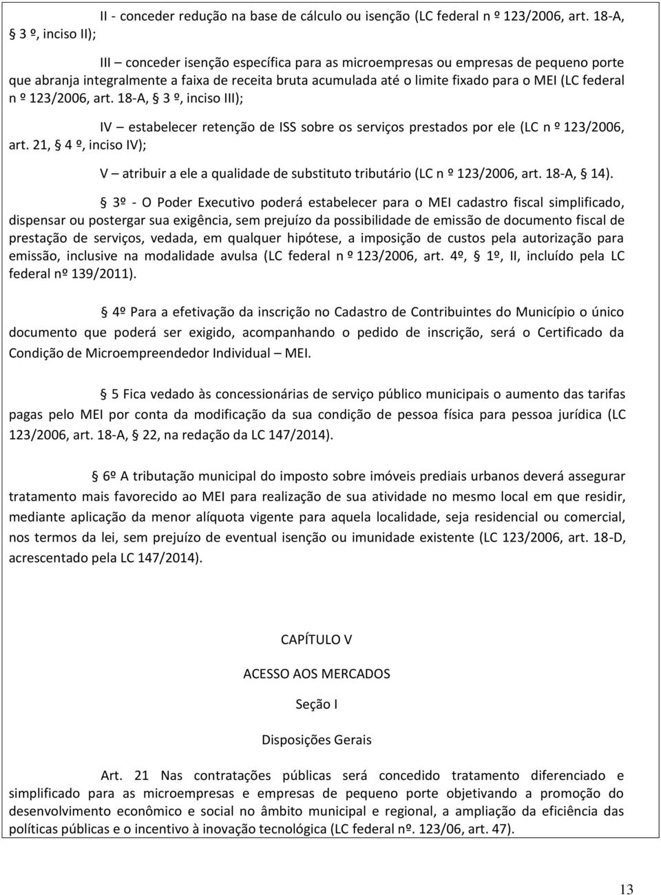 (LC federal n º 123/2006, art. 18-A, 3 º, inciso III); IV estabelecer retenção de ISS sobre os serviços prestados por ele (LC n º 123/2006, art.