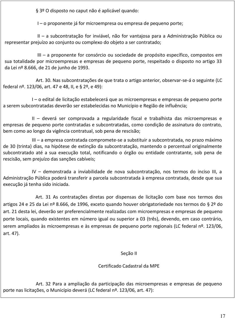 de pequeno porte, respeitado o disposto no artigo 33 da Lei nº 8.666, de 21 de junho de 1993. Art. 30. Nas subcontratações de que trata o artigo anterior, observar-se-á o seguinte (LC federal nº.