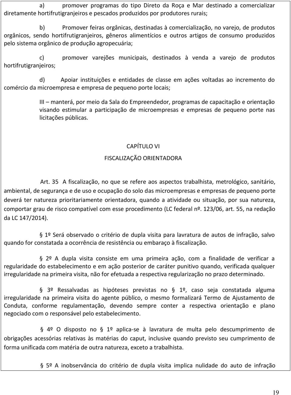 varejões municipais, destinados à venda a varejo de produtos hortifrutigranjeiros; d) Apoiar instituições e entidades de classe em ações voltadas ao incremento do comércio da microempresa e empresa