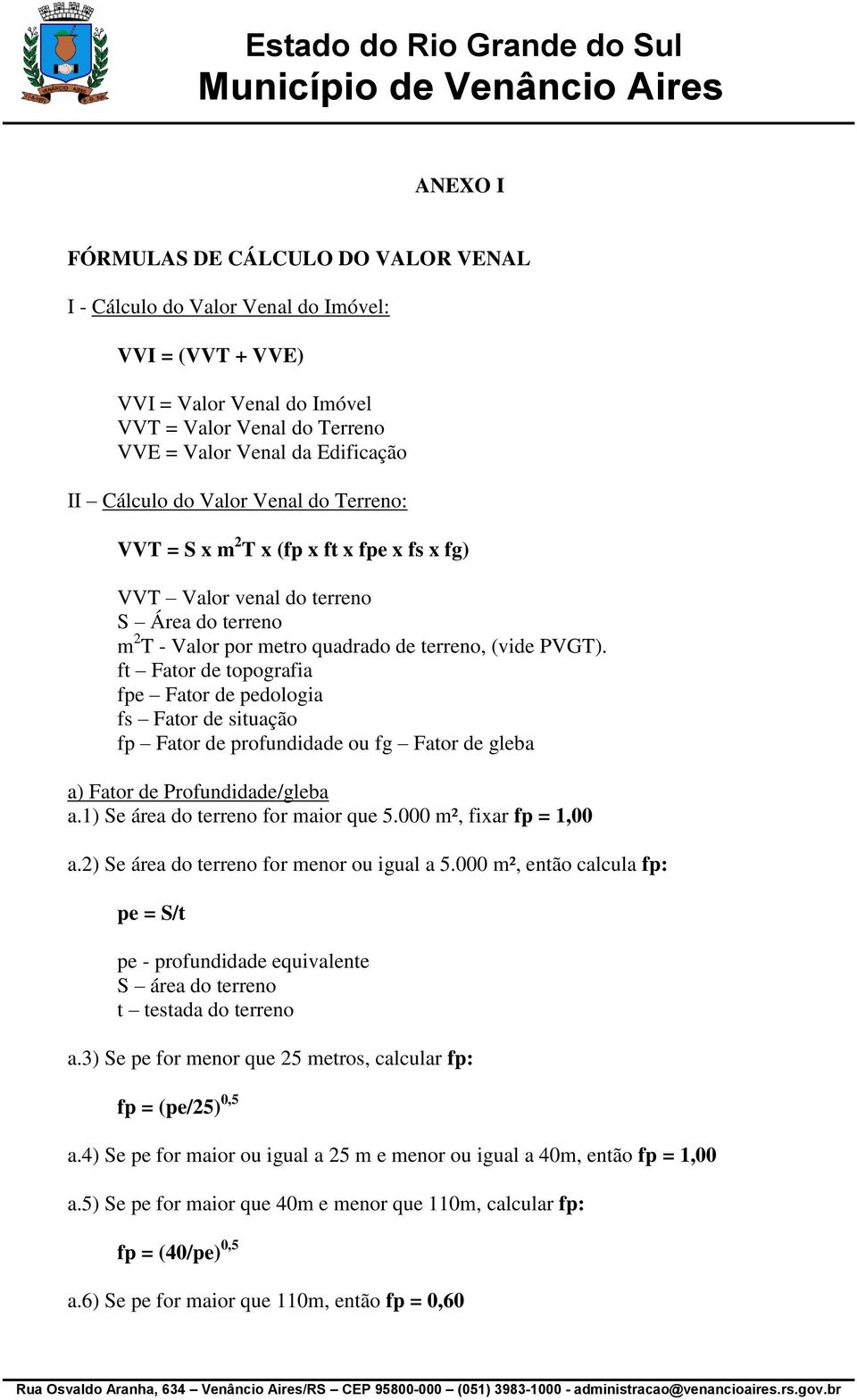 ft Fator de topografia fpe Fator de pedologia fs Fator de situação fp Fator de profundidade ou fg Fator de gleba a) Fator de Profundidade/gleba a.1) Se área do terreno for maior que 5.