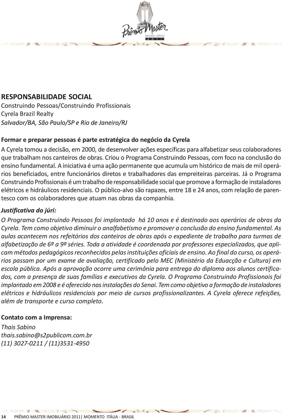 Criou o Programa Construindo Pessoas, com foco na conclusão do ensino fundamental.