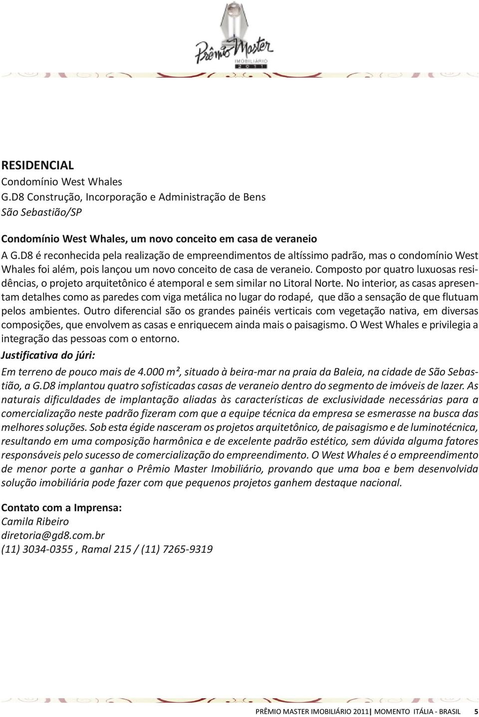 Composto por quatro luxuosas residências, o projeto arquitetônico é atemporal e sem similar no Litoral Norte.