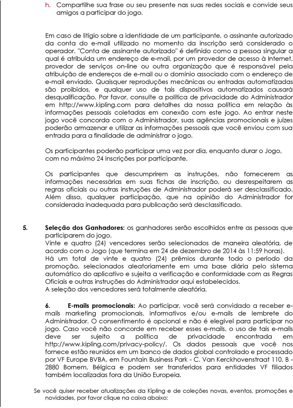 "Conta de assinante autorizado" é definido como a pessoa singular a qual é atribuída um endereço de e-mail, por um provedor de acesso à Internet, provedor de serviços on-line ou outra organização que