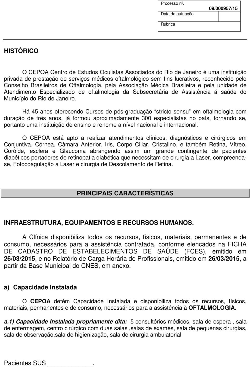 Há 45 anos oferecendo Cursos de pós-graduação stricto sensu em oftalmologia com duração de três anos, já formou aproximadamente 300 especialistas no país, tornando se, portanto uma instituição de