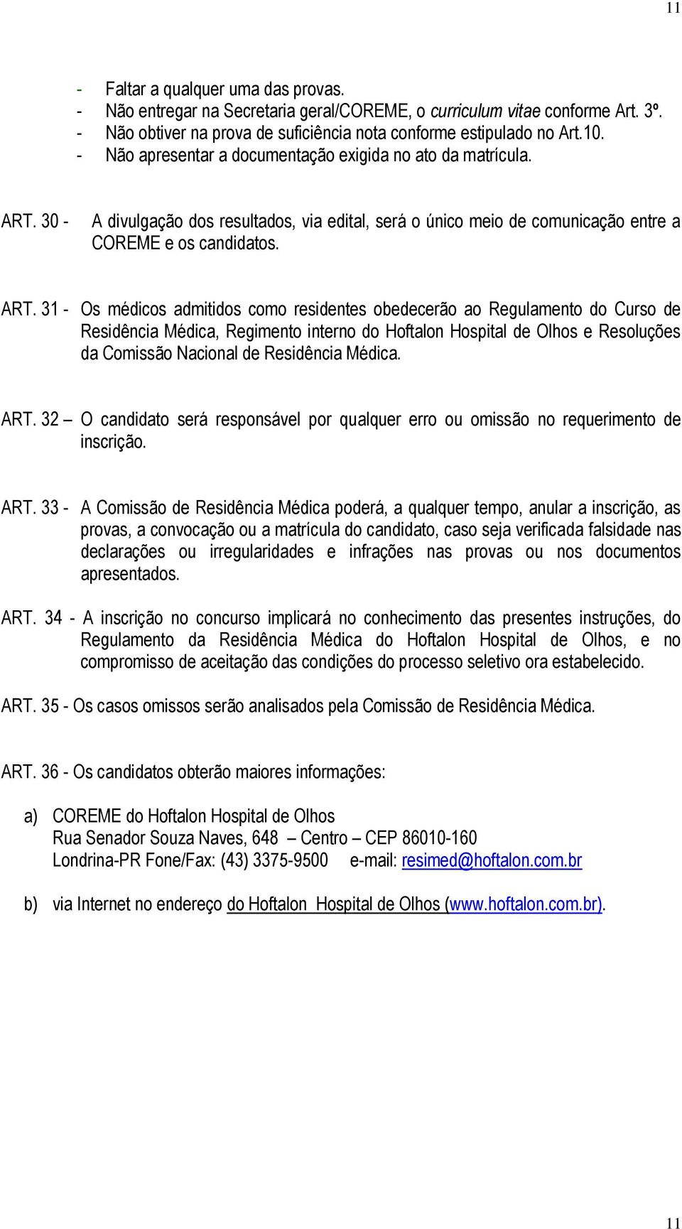 30 - A divulgação dos resultados, via edital, será o único meio de comunicação entre a COREME e os candidatos. ART.