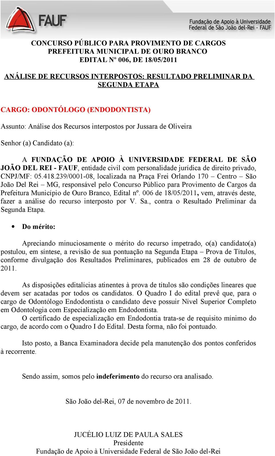 O Quadro I do edital prevê que, para o cargo de Odontólogo Endodontista o candidato deve possuir Nível Superior