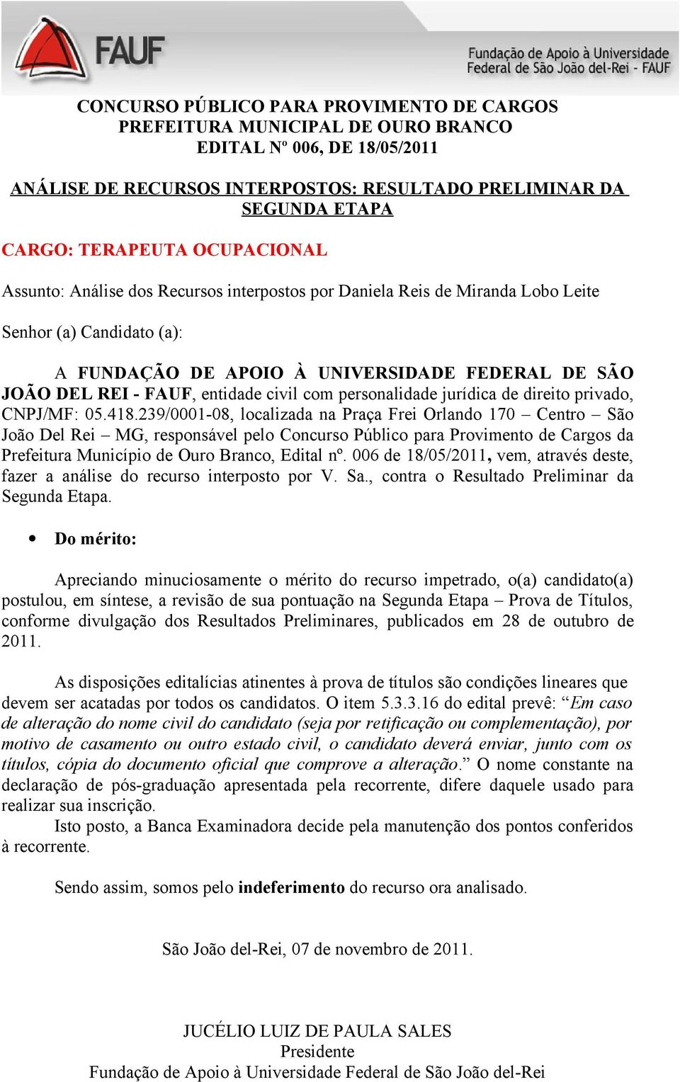 3.16 do edital prevê: Em caso de alteração do nome civil do candidato (seja por retificação ou complementação), por motivo de casamento ou