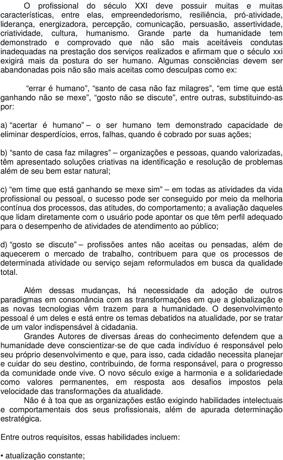 Grande parte da humanidade tem demonstrado e comprovado que não são mais aceitáveis condutas inadequadas na prestação dos serviços realizados e afirmam que o século xxi exigirá mais da postura do ser