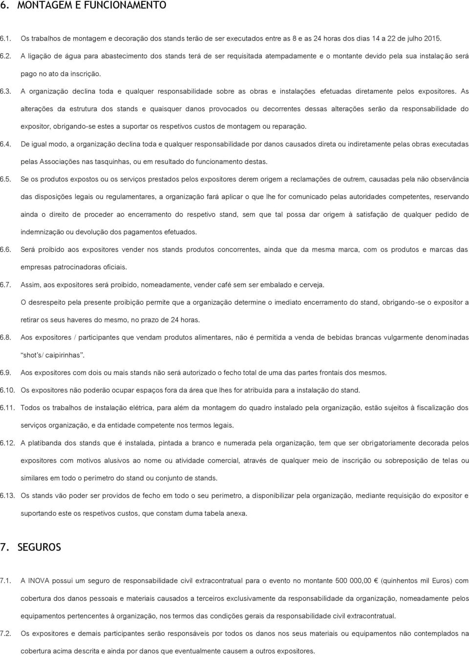 6.3. A organização declina toda e qualquer responsabilidade sobre as obras e instalações efetuadas diretamente pelos expositores.